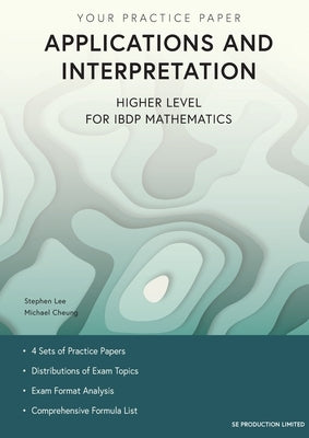 Applications and Interpretation Higher Level for IBDP Mathematics: Your Practice Paper by Lee, Stephen