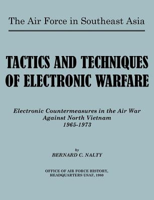 The Air Force in Southeast Asia. Tactics and Techniques of Electronic Warfare: Electronic Countermeasures in the Air War Against North Vietnam by Nalty, Bernard C.
