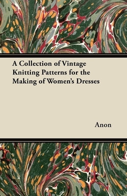 A Collection of Vintage Knitting Patterns for the Making of Women's Dresses by Anon