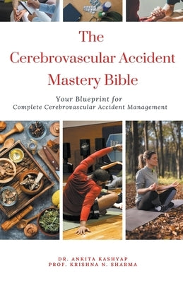 The Cerebrovascular Accident Mastery Bible: Your Blueprint for Complete Cerebrovascular Accident Management by Kashyap, Ankita