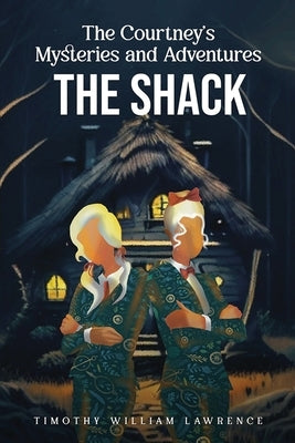 The Shack: The Courtney's Mysteries and Adventures by William Lawrence, Timothy