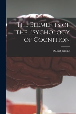 The Elements of the Psychology of Cognition [microform] by Jardine, Robert B. 1840