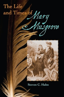 The Life and Times of Mary Musgrove by Hahn, Steven C.