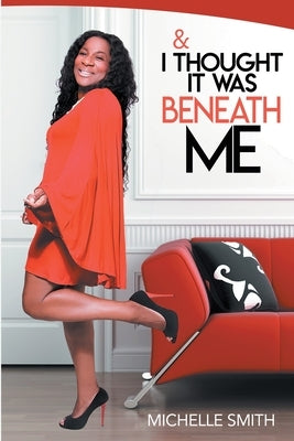 & I Thought It Was Beneath Me by Smith, Michelle