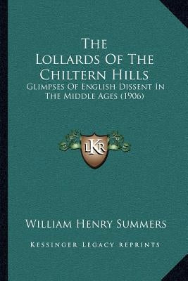 The Lollards Of The Chiltern Hills: Glimpses Of English Dissent In The Middle Ages (1906) by Summers, William Henry