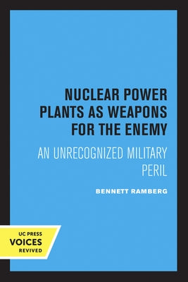 Nuclear Power Plants as Weapons for the Enemy: An Unrecognized Military Peril by Ramberg, Bennett