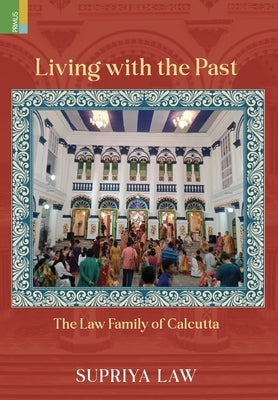 Living with the Past: The Law Family of Calcutta by Law, Supriya