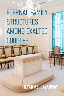 Eternal Family Structures Among Exalted Couples by Lavanway, Ilyan Kei