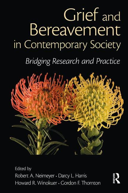 Grief and Bereavement in Contemporary Society: Bridging Research and Practice by Neimeyer, Robert A.