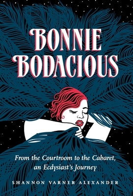 Bonnie Bodacious: From the Courtroom to the Cabaret, an Ecdysiast's Journey by Alexander, Shannon Varner
