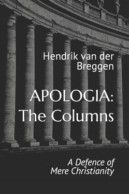 Apologia: The Columns: A Defence of Mere Christianity by Van Der Breggen, Hendrik