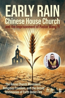 Early Rain Chinese House Church: And the Imprisonment of Pastor Wang Yi by Lu, Lin