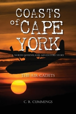 Coasts of Cape York: A North Queensland Cadet Adventure by Cummings, Christopher