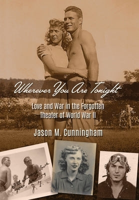 Wherever You Are Tonight: Love and War in the Forgotten Theater of World War II by Cunningham, Jason M.