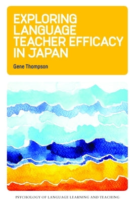 Exploring Language Teacher Efficacy in Japan by Thompson, Gene