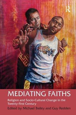 Mediating Faiths: Religion and Socio-Cultural Change in the Twenty-First Century by Redden, Guy