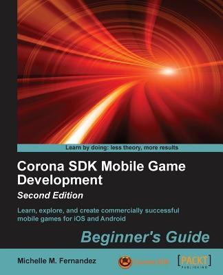 Corona SDK Mobile Game Development: Beginner's Guide - Second Edition by M. Fernandez, Michelle