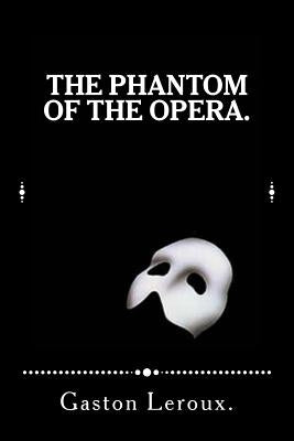 The Phantom of the Opera. by LeRoux, Gaston