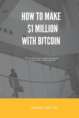 How To Make $1 Million With Bitcoin by Spiteri, Thomas