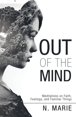 Out of the Mind: Meditations on Faith, Feelings, and Familiar Things by Marie, N.