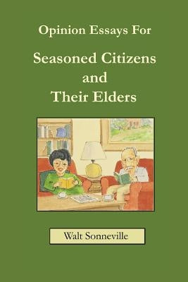 Opinion Essays For Seasoned Citizens and Their Elders by Sonneville, Walt J.