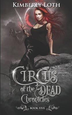 Circus of the Dead Chronicles: Book 5 by Loth, Kimberly