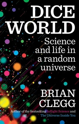 Dice World: Science and Life in a Random Universe by Clegg, Brian