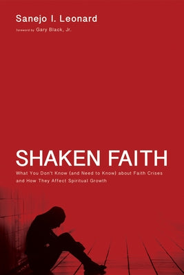 Shaken Faith: What You Don't Know (and Need to Know) about Faith Crises and How They Affect Spiritual Growth by Leonard, Sanejo