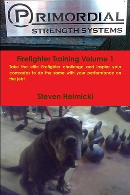 Primordial Strength Firefighter Training Volume 1 by Helmicki, Steven