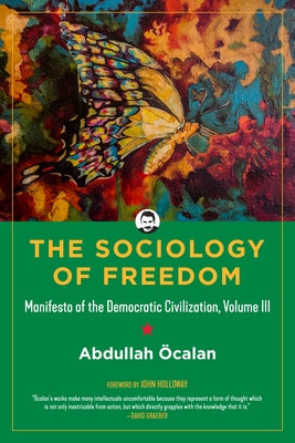 Sociology of Freedom: Manifesto of the Democratic Civilization, Volume III by Öcalan, Abdullah