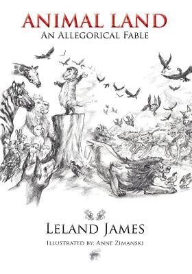 Animal Land: An Allegorical Fable by James, Leland