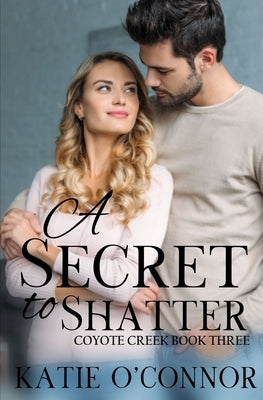 A Secret to Shatter: Coyote Creek Book 3 by O'Connor, Katie