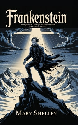 Frankenstein: The Original 1818 Unabridged and Complete Edition (A Mary Shelley Classics) by Shelley, Mary Wollstonecraft