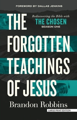 The Forgotten Teachings of Jesus: Rediscovering the Bible with the Chosen: Season One by Robbins, Brandon