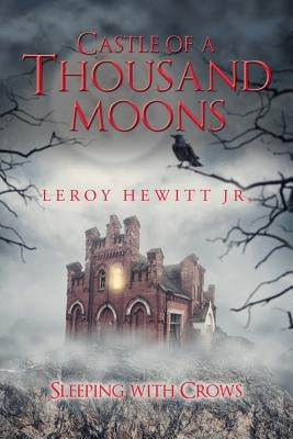 Castle of a Thousand Moons: Sleeping with Crows by Hewitt, Leroy, Jr.