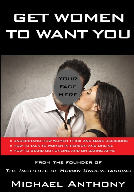 Get Women to Want You: How To Effortlessly Attract Women Into Your Life by Anthony, Michael