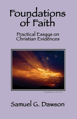 Foundations of Faith: Practical Essays on Christian Evidences by Dawson, Samuel G.