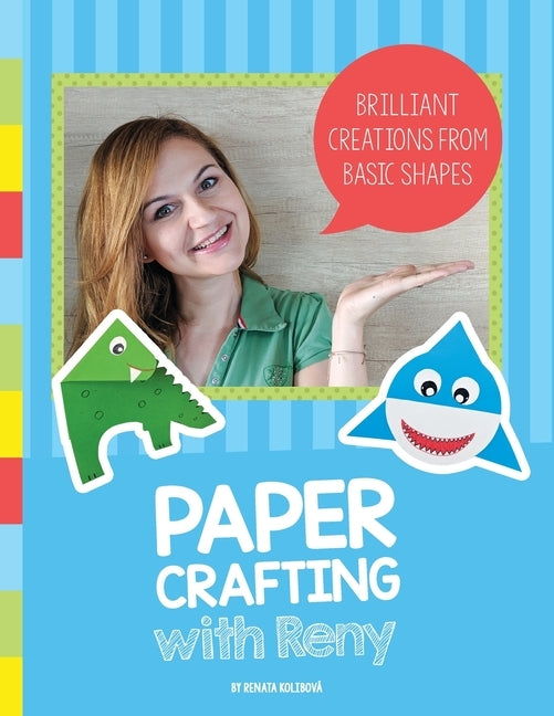 Paper Crafting with Reny: Brilliant creations from basic shapes by Kolibova, Renata