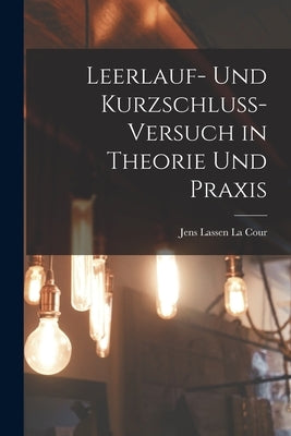 Leerlauf- und Kurzschluss-Versuch in Theorie und Praxis by Lassen La Cour, Jens