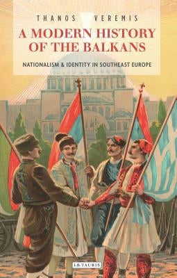 A Modern History of the Balkans: Nationalism and Identity in Southeast Europe by Veremis, Thanos