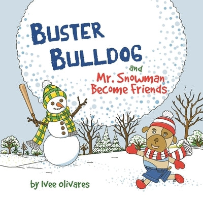 Buster Bulldog and Mr. Snowman Become Friends: A Children's Picture Book about Friendship and Having Fun in the Snow by Olivares, Ivee