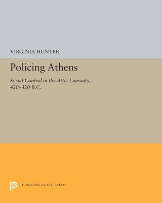 Policing Athens: Social Control in the Attic Lawsuits, 420-320 B.C. by Hunter, Virginia J.