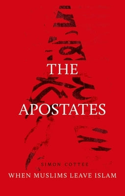 The Apostates: When Muslims Leave Islam by Cottee, Simon