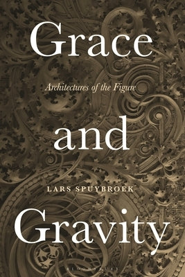 Grace and Gravity: Architectures of the Figure by Spuybroek, Lars