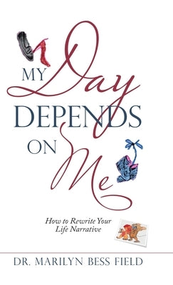 My Day Depends on Me: How to Rewrite Your Life Narrative by Field, Marilyn Bess