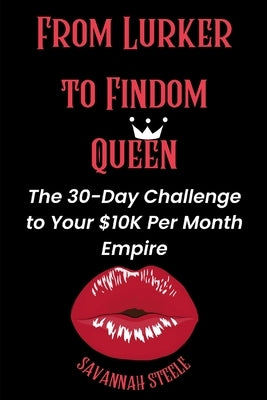 From Lurker to Findom Queen: The 30-Day Challenge to Your $10K Per Month Empire by Steele, Savannah