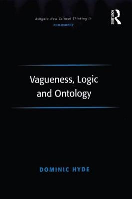 Vagueness, Logic and Ontology by Hyde, Dominic