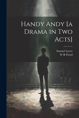 Handy Andy [a Drama in two Acts] by Lover, Samuel