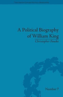 A Political Biography of William King by Fauske, Christopher