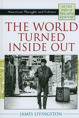World Turned Inside Out: American Thought and Culture at the End of the 20th Century by Livingston, James